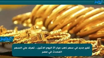 تغير جديد في سعر ذهب عيار 21 اليوم الاثنين.. تعرف على السعر المحدث في مصر